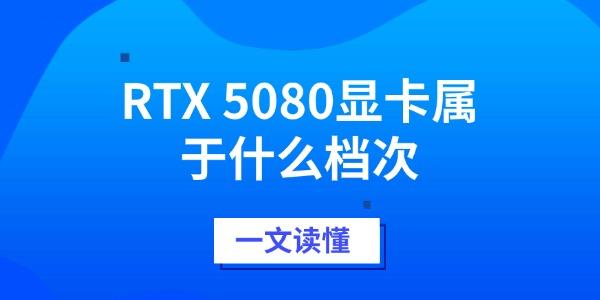 RTX 5080顯卡屬于什么檔次