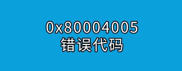 0x80004005錯誤代碼是什么意思