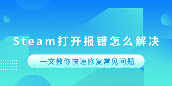 Steam打開報錯怎么解決 一文教你快速修復常見問題
