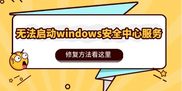 無法啟動windows安全中心服務(wù)怎么辦