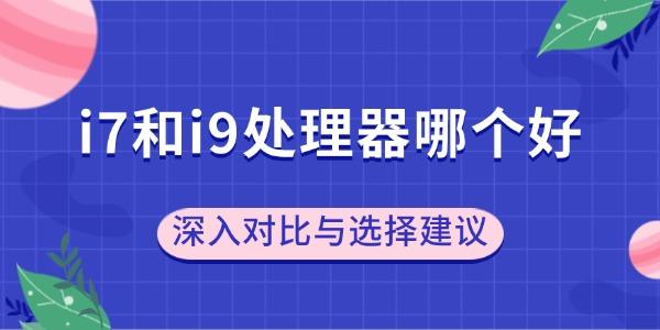 i7和i9處理器哪個(gè)好
