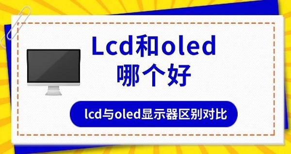 lcd和oled哪個好，lcd與oled顯示器區(qū)別對比