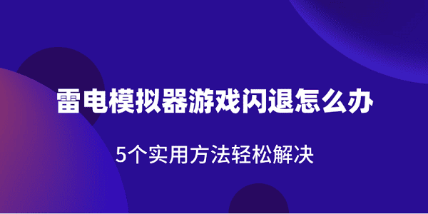 雷電模擬器游戲閃退怎么辦 5個實用方法輕松解決