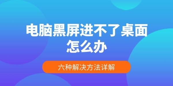 電腦黑屏進(jìn)不了桌面怎么辦 電腦黑屏進(jìn)不了桌面怎么辦