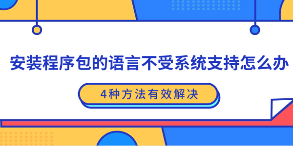 安裝程序包的語言不受系統(tǒng)支持怎么辦？4種方法有效解決