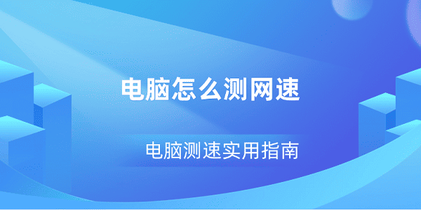 電腦怎么測網速 電腦測速實用指南