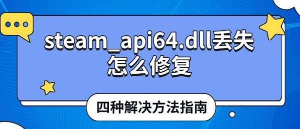 steam_api64.dll丟失怎么修復，四種解決方法指南