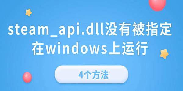 steam_api.dll沒有被指定在windows上運(yùn)行