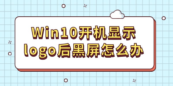 Win10開(kāi)機(jī)顯示logo后黑屏怎么辦