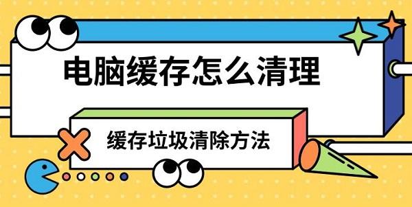 電腦緩存怎么清理，緩存垃圾清除方法推薦