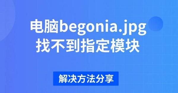 電腦begonia.jpg找不到指定模塊，解決方法分享
