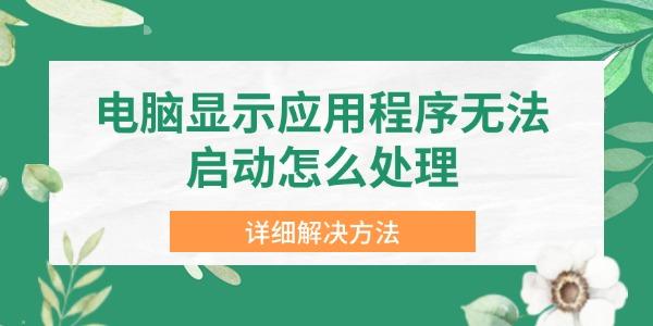 電腦顯示應用程序無法啟動怎么處理