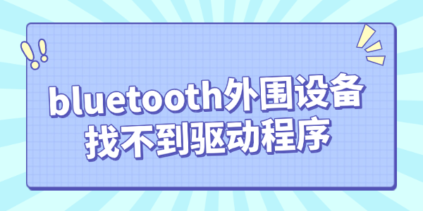bluetooth外圍設備找不到驅(qū)動程序怎么辦
