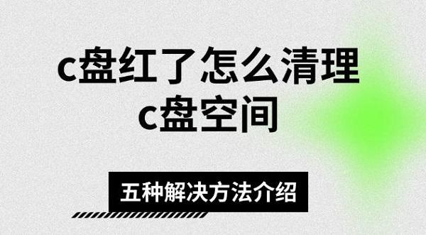c盤紅了怎么清理c盤空間，五種解決方法介紹