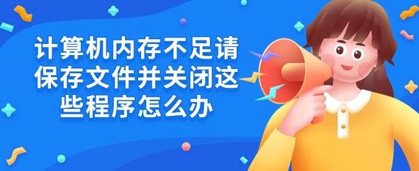 計(jì)算機(jī)內(nèi)存不足請(qǐng)保存文件并關(guān)閉這些程序怎么辦