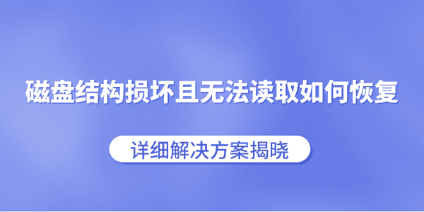 磁盤結(jié)構(gòu)損壞且無法讀取如何恢復(fù) 詳細解決方案揭曉