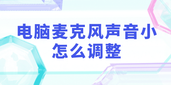 電腦麥克風(fēng)聲音小怎么調(diào)整 電腦麥克風(fēng)聲音小怎么調(diào)整