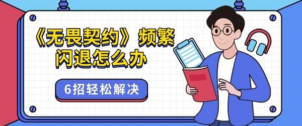 《無(wú)畏契約》頻繁閃退怎么辦 6招輕松解決