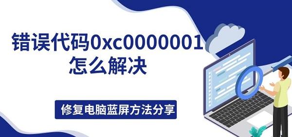 錯(cuò)誤代碼0xc0000001怎么解決，修復(fù)電腦藍(lán)屏方法分享