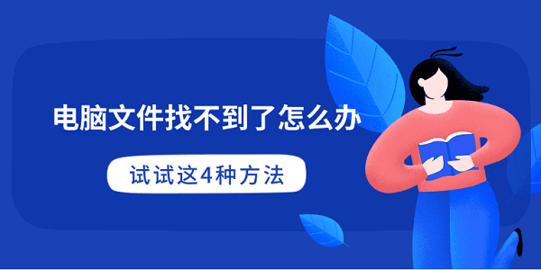 電腦文件找不到了怎么辦 試試這4種方法