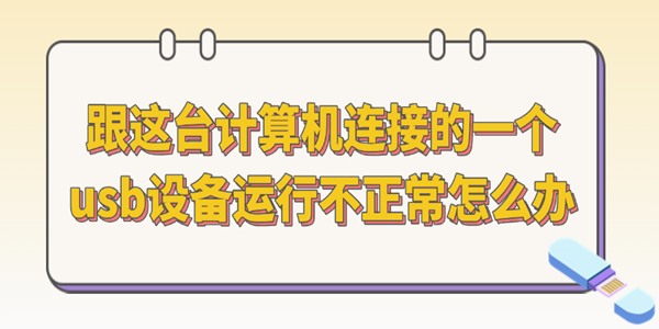 跟這臺(tái)計(jì)算機(jī)連接的一個(gè)usb設(shè)備運(yùn)行不正常怎么辦