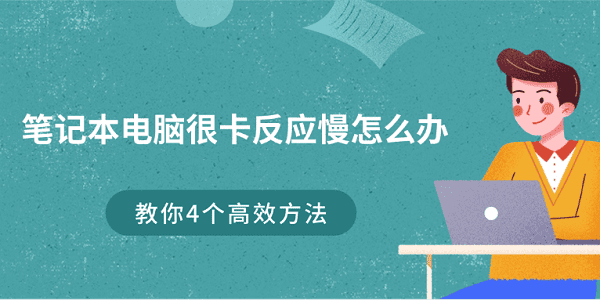 筆記本電腦很卡反應(yīng)慢怎么辦 教你4個高效方法