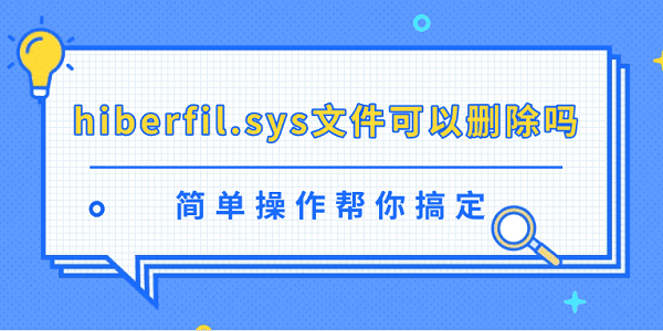 hiberfil.sys文件可以刪除嗎？簡(jiǎn)單操作幫你搞定