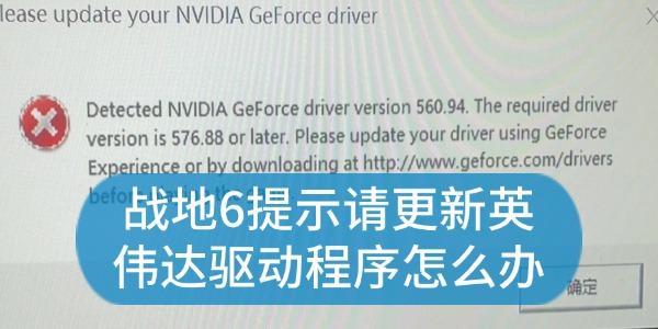 戰(zhàn)地6提示請(qǐng)更新英偉達(dá)驅(qū)動(dòng)程序怎么辦 解決方法指南
