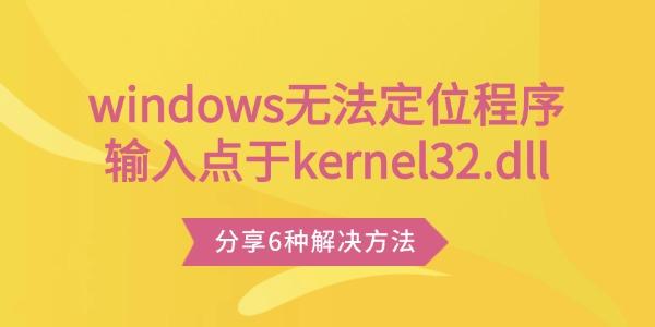 windows無法定位程序輸入點(diǎn)于kernel32.dll 分享6種解決方法