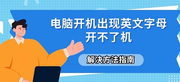 電腦開機(jī)出現(xiàn)英文字母開不了機(jī)，解決方法指南