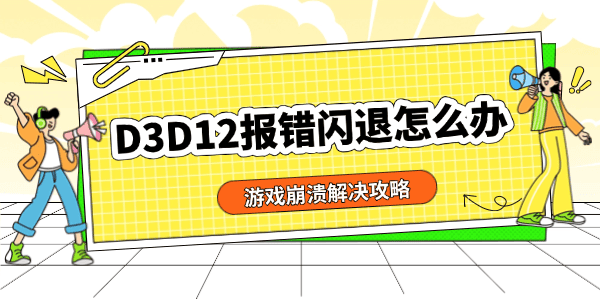 D3D12報錯閃退怎么辦