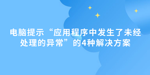 電腦提示“應(yīng)用程序中發(fā)生了未經(jīng)處理的異?！钡?種解決方案