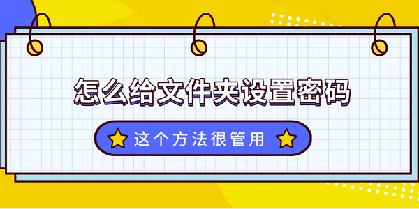 文件夾怎么設(shè)置密碼？這個(gè)方法很管用！