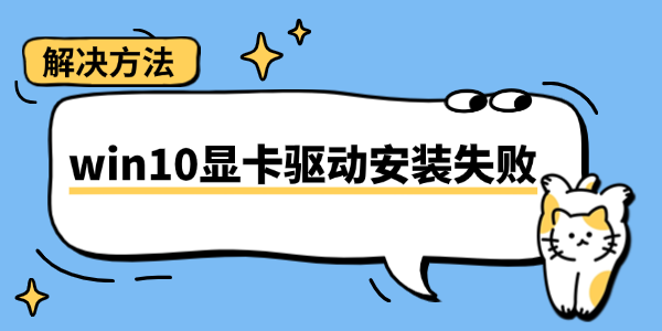 win10顯卡驅(qū)動安裝失敗怎么辦