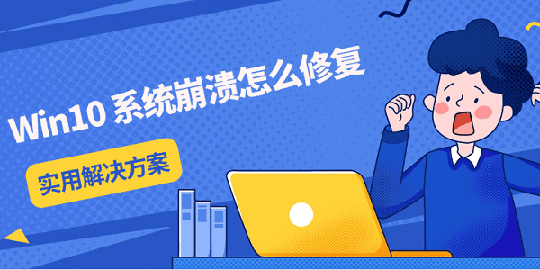 Win10 系統(tǒng)崩潰怎么修復 實用解決方案分享