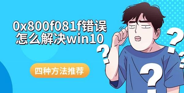 0x800f081f錯(cuò)誤怎么解決win10，四種方法推薦