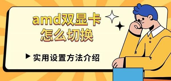 amd雙顯卡怎么切換，實(shí)用設(shè)置方法介紹