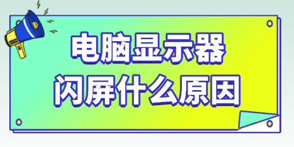 電腦顯示器閃屏是什么原因