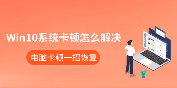 Win10系統(tǒng)卡頓怎么解決 電腦卡頓一招恢復(fù)