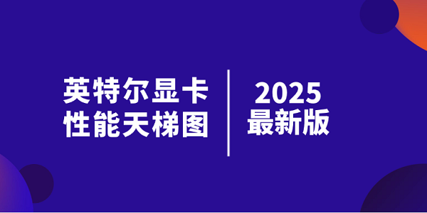英特爾顯卡性能天梯圖 2025 最新版