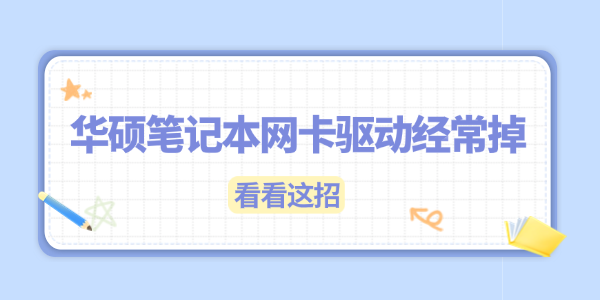 華碩筆記本網(wǎng)卡驅(qū)動經(jīng)常掉怎么辦