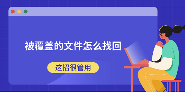 被覆蓋的文件怎么找回 這招很管用