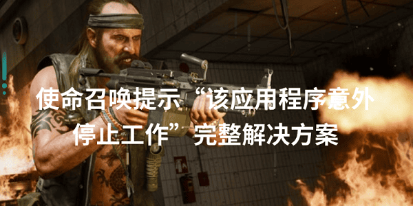 使命召喚提示“該應(yīng)用程序意外停止工作”完整解決方案