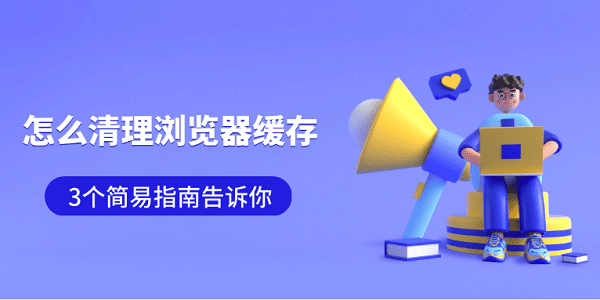 怎么清理瀏覽器緩存 3個(gè)簡(jiǎn)易指南告訴你 怎么清理瀏覽器緩存 3個(gè)簡(jiǎn)易指南告訴你