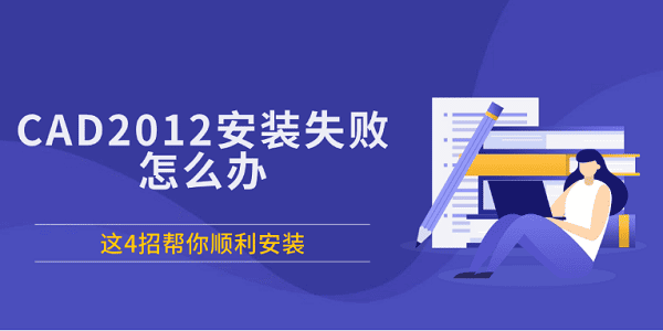CAD2012安裝失敗怎么辦 這4招幫你順利安裝