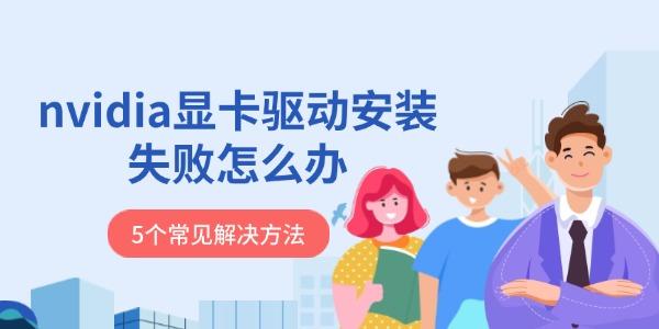 nvidia顯卡驅(qū)動(dòng)安裝失敗怎么辦 5個(gè)常見解決方法 nvidia顯卡驅(qū)動(dòng)安裝失敗怎么辦 5個(gè)常見解決方法