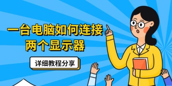 一臺電腦如何連接兩個顯示器 詳細(xì)教程分享