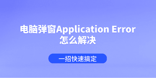 電腦彈窗Application Error怎么解決 一招快速搞定