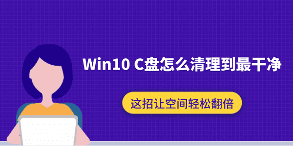Win10 C盤怎么清理到最干凈？這招讓空間輕松翻倍
