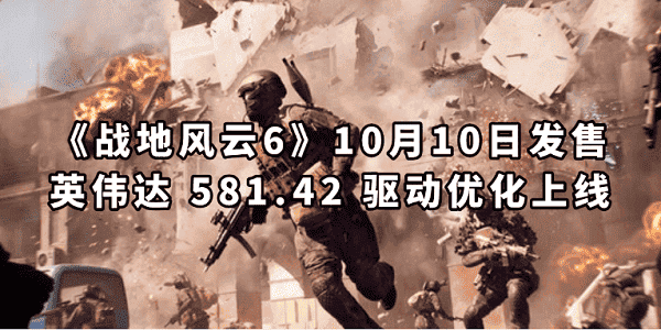 《戰(zhàn)地風云6》10月10日發(fā)售 英偉達 581.42 驅(qū)動優(yōu)化上線 《戰(zhàn)地風云6》10月10日發(fā)售 英偉達 581.42 驅(qū)動優(yōu)化上線